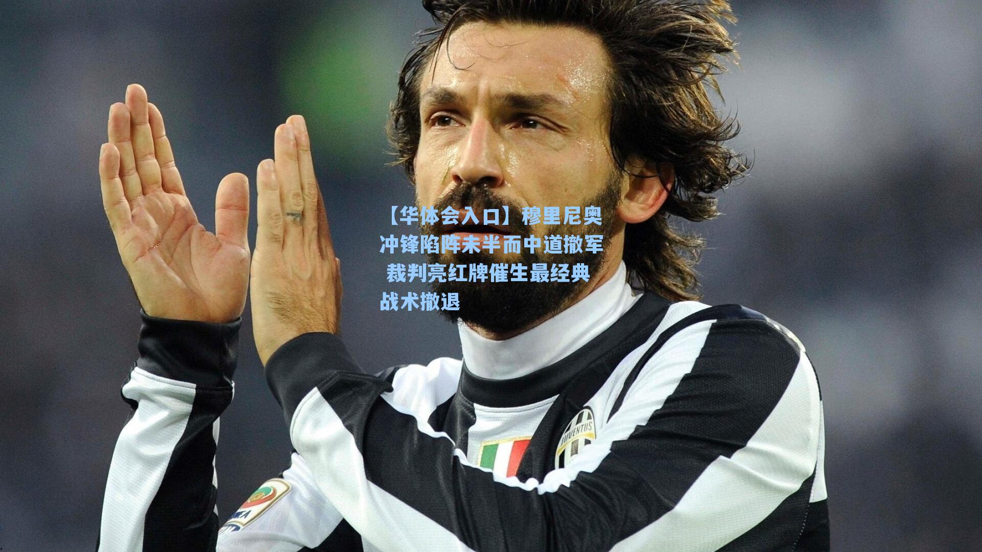 【华体会入口】穆里尼奥冲锋陷阵未半而中道撤军 裁判亮红牌催生最经典战术撤退