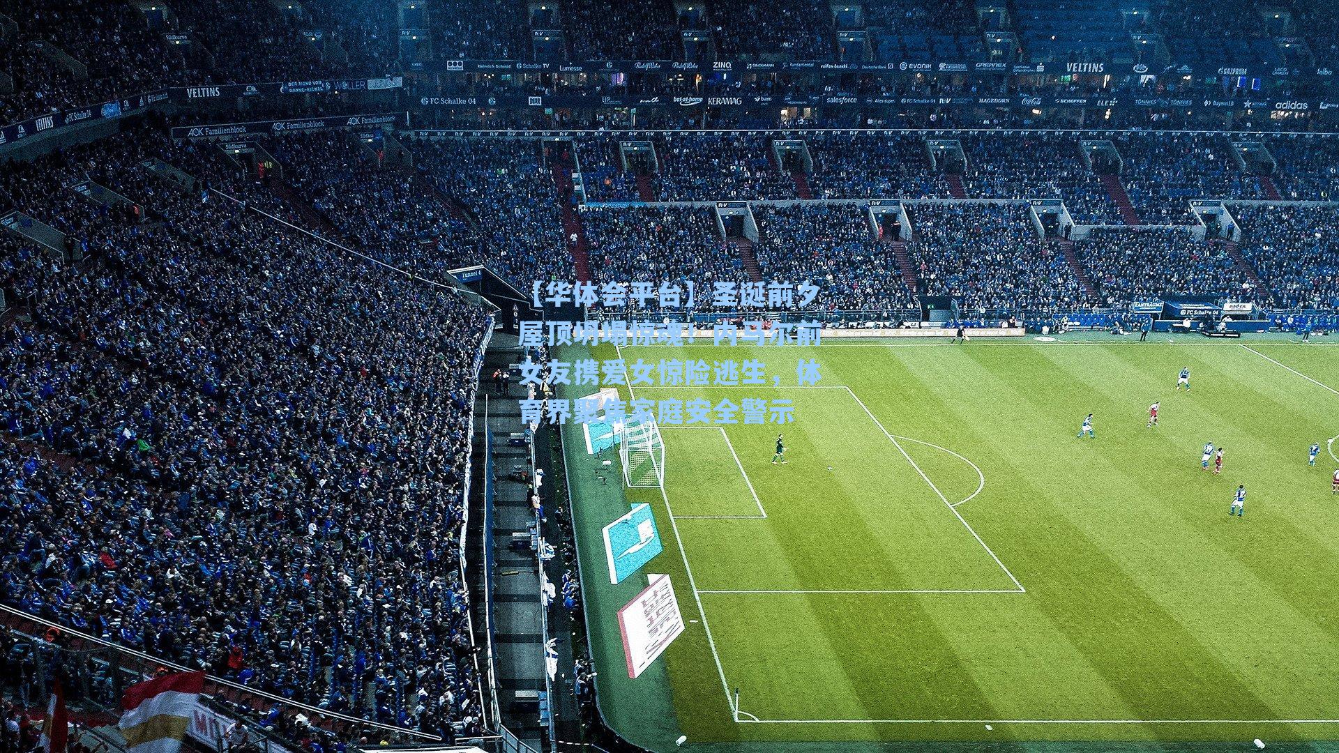 【华体会平台】圣诞前夕屋顶坍塌惊魂！内马尔前女友携爱女惊险逃生，体育界聚焦家庭安全警示