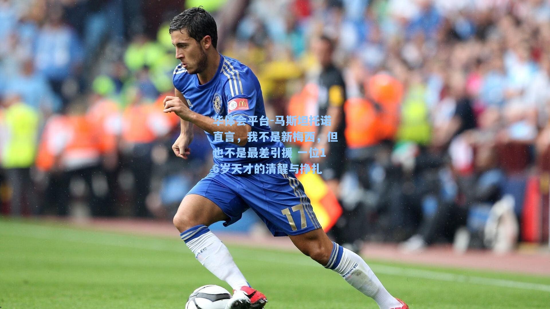 马斯坦托诺直言,我不是新梅西,但也不是最差引援 一位16岁天才的清醒与挣扎