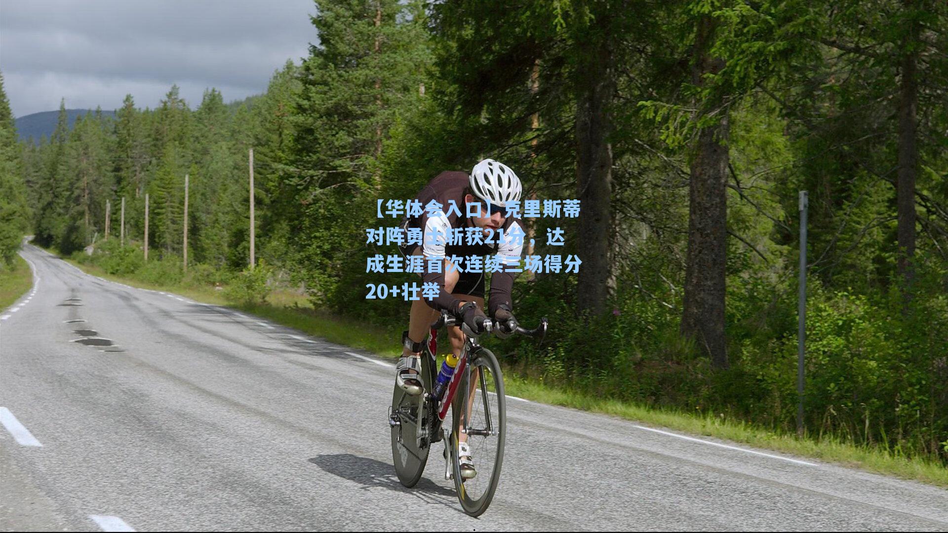 【华体会入口】克里斯蒂对阵勇士斩获21分，达成生涯首次连续三场得分20+壮举