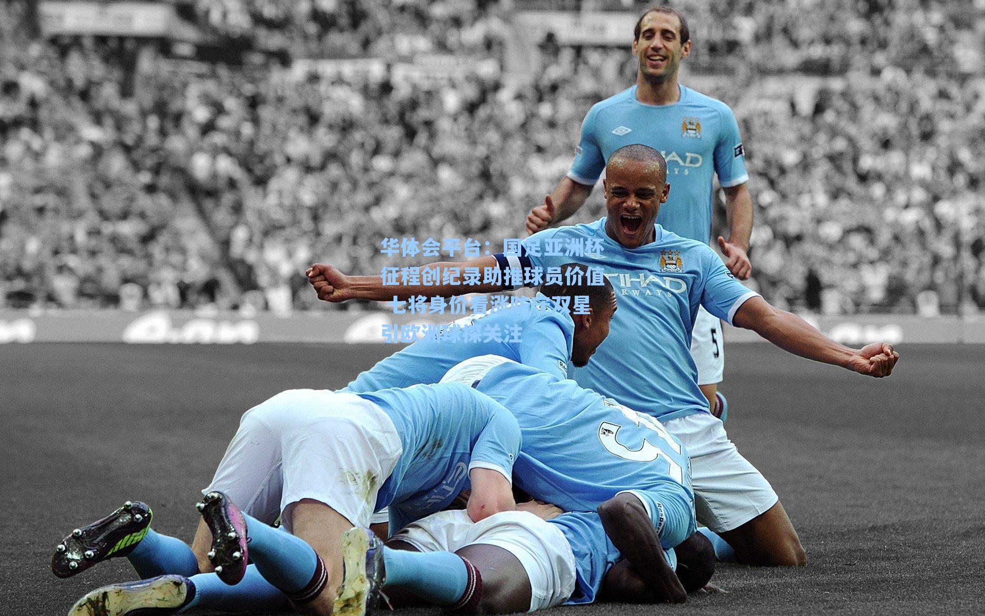 国足亚洲杯征程创纪录助推球员价值 七将身价看涨防守双星引欧洲球探关注