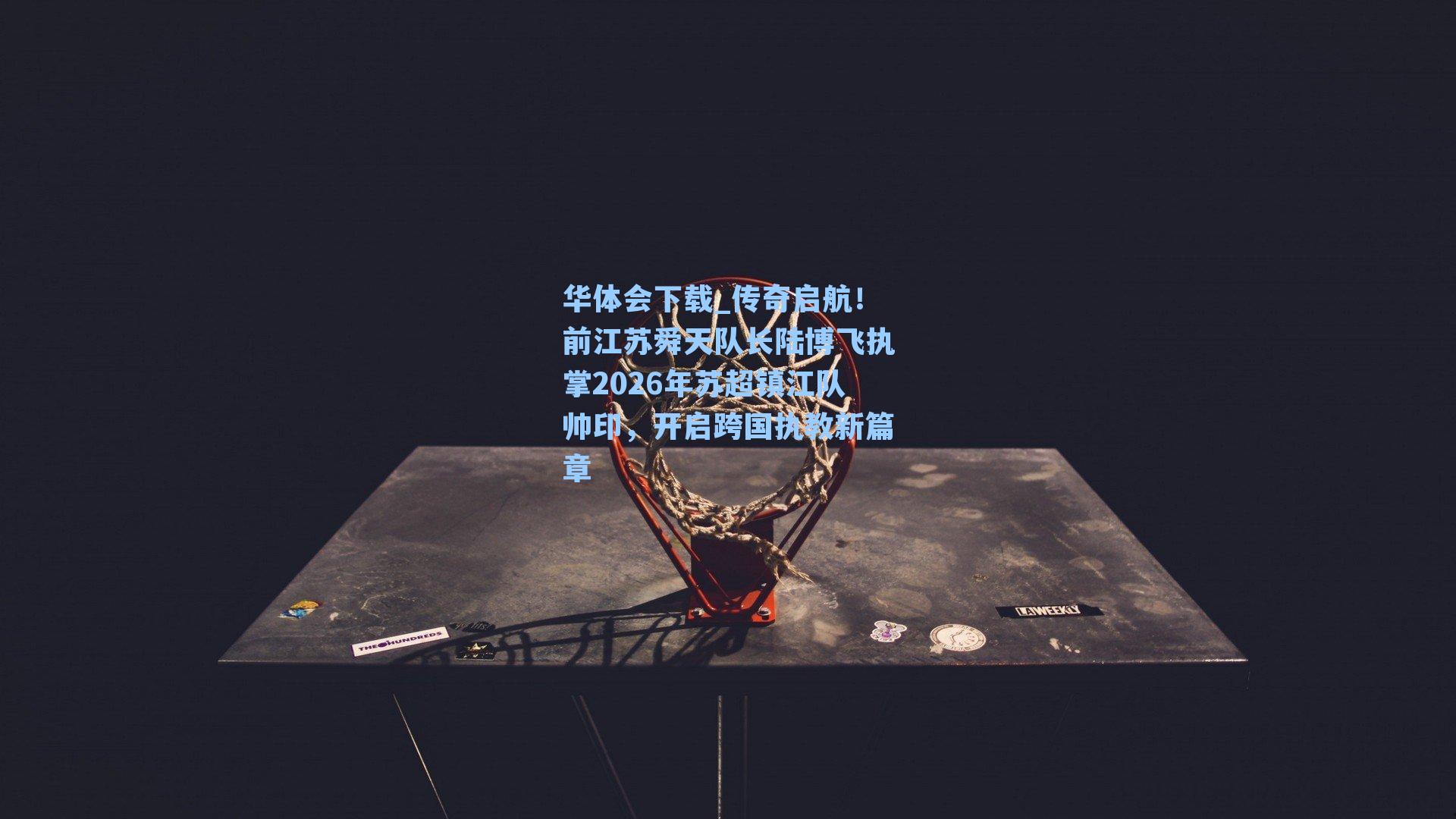 传奇启航!前江苏舜天队长陆博飞执掌2026年苏超镇江队帅印,开启跨国执教新篇章