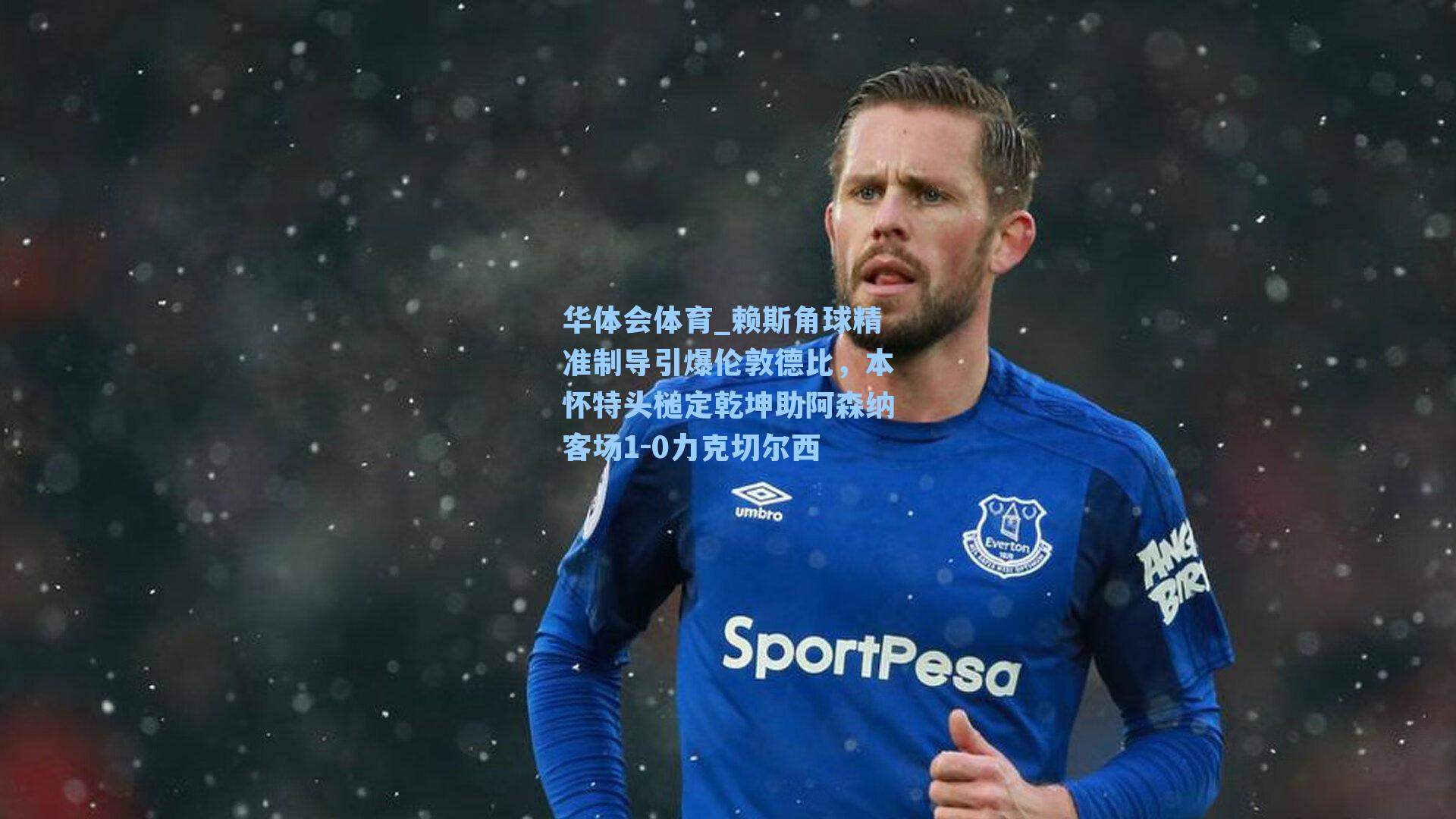 华体会体育_赖斯角球精准制导引爆伦敦德比，本怀特头槌定乾坤助阿森纳客场1-0力克切尔西